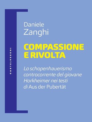 cover image of COMPASSIONE E RIVOLTA. LO SCHOPENHAUERISMO CONTROCORRENTE DEL GIOVANE HORKHEIMER NEI TESTI DI AUS DER PUBERTAT